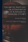 The Arctic Navy List, or, A Century of Arctic & Antarctic Officers, 1773-1873 [microform] : Together With a List of Officers of the 1875 Expedition, and Their Services - Book