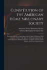 Constitution of the American Home Missionary Society : Recommended by a Convention of the Friends of Missions, Held in the City of New York, May 10, 1826, and Adopted by the United Domestic Missionary - Book