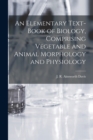 An Elementary Text-book of Biology, Comprising Vegetable and Animal Morphology and Physiology - Book