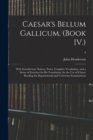 Caesar's Bellum Gallicum, (Book IV.) : With Introductory Notices, Notes, Complete Vocabulary, and a Series of Exercises for Re-Translation, for the Use of Classes Reading for Departmental and Universi - Book