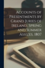 Accounts of Presentments by Grand Juries of Ireland, Spring and Summer Assizes, 1807 - Book