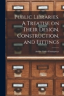Public Libraries. A Treatise on Their Design, Construction, and Fittings - Book