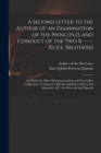 A Second Letter to the Author of an Examination of the Principles and Conduct of the Two B------rs [i.e. Brothers] : in Which the Many Misrepresentations and Groundless Conjectures, Contained in His S - Book