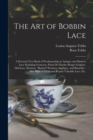 The Art of Bobbin Lace : a Practical Text Book of Workmanship in Antique and Modern Lace Including Geneoese, Point De Flandre Bruges Guipure, Duchesse, Honiton, "raised" Honiton, Applique, and Bruxell - Book