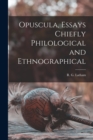 Opuscula, Essays Chiefly Philological and Ethnographical [microform] - Book