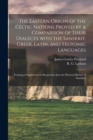 The Eastern Origin of the Celtic Nations Proved by a Comparison of Their Dialects With the Sanskrit, Greek, Latin, and Teutonic Languages : Forming a Supplement to Researches Into the Physical History - Book