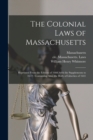 The Colonial Laws of Massachusetts : Reprinted From the Edition of 1660, With the Supplements to 1672: Containing Also, the Body of Liberties of 1641 - Book