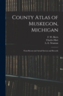 County Atlas of Muskegon, Michigan : From Recent and Actual Surveys and Records - Book