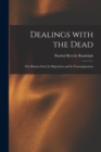 Dealings With the Dead; the Human Soul, Its Migrations and Its Transmigrations - Book