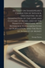 An Essay on Shakespeare's Character of Shylock, Originating in an Examination of the Laws and Customs of Moses, and of the Primitive Christians, With Reference to Enumerations of Population, and the R - Book