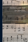 Songs of the Morning : a Choice Collection of Songs and Hymns for the Sunday School and Other Social Services; c.1 - Book