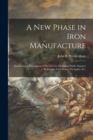 A New Phase in Iron Manufacture : Embracing a Description of Its Uses for Enclosing Public Squares ... Bedsteads, Tree Boxes, Verandas, Etc. - Book