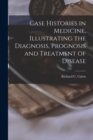 Case Histories in Medicine, Illustrating the Diagnosis, Prognosis and Treatment of Disease - Book