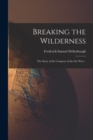 Breaking the Wilderness : the Story of the Conquest of the Far West .. - Book