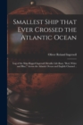 Smallest Ship That Ever Crossed the Atlantic Ocean : Log of the Ship-rigged Ingersoll Metallic Life-boat, "Red, White and Blue," Across the Atlantic Ocean and English Channel .. - Book