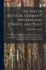The Spas of Belgium, Germany, Switzerland, France, and Italy : a Hand-book of the Principal Watering Places on the Continent: Descriptive of Their Nature and Uses in the Treatment of Chronic Diseases, - Book