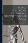 Mania Following Operations, Illustrated by Six Cases [microform] - Book