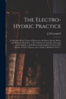 The Electro-hydric Practice : Combining All the Virtues of Electricity and Water, Electric Herbs, and Magnetic Remedies: a New System of Treatment, Thorough and Complete in All Its Parts, Easily Emplo - Book