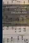 A Collection of National English Airs : Consisting of Ancient Song, Ballad, & Dance Tunes: Interspersed With Remarks and Anecdote, and Preceded by An Essay on English Minstrelsy - Book