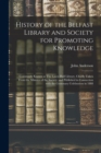 History of the Belfast Library and Society for Promoting Knowledge : Commonly Known as The Linen Hall Library, Chiefly Taken From the Minutes of the Society, and Published in Connection With the Cente - Book