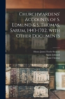 Churchwardens' Accounts of S. Edmund & S. Thomas, Sarum, 1443-1702 [microform], With Other Documents - Book