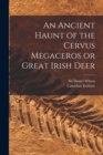 An Ancient Haunt of the Cervus Megaceros or Great Irish Deer [microform] - Book