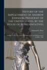 History of the Impeachment of Andrew Johnson, President of the United States, by the House of Representatives : and His Trial by the Senate, for High Crimes and Misdemeanors in Office, 1868 - Book