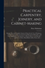 Practical Carpentry, Joinery, and Cabinet-making : Being a New and Complete System of Lines for the Use of Workmen, Founded on Accurate Geometrical and Mechanical Principles, With Their Application: i - Book