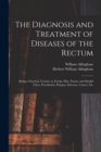 The Diagnosis and Treatment of Diseases of the Rectum [electronic Resource] : Being a Practical Treatise on Fistula, Piles, Fissure and Painful Ulcer, Procidentia, Polypus, Stricture, Cancer, Etc - Book