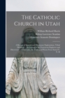 The Catholic Church in Utah : a Review of Spanish and Missionary Explorations, Tribal Divisions ... the Journal of the Franciscan Explorers and Discoverers of Utah Lake, the Trailing of Priests From S - Book