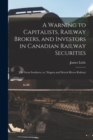 A Warning to Capitalists, Railway Brokers, and Investors in Canadian Railway Securities [microform] : the Great Southern, or, Niagara and Detroit Rivers Railway - Book