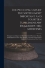 The Principal Uses of the Sixteen Most Important and Fourteen Supplementary Homoeopathic Medicines : Arranged According to the Plan Adopted in Physicians' Manuals, and Designed for Those Who Require a - Book