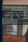 Speech of Hon. J. P. Benjamin, of Louisiana, on the Right of Secession : Delivered in the Senate of the United States, Dec. 31, 1860 - Book
