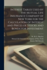 Interest Tables Used by the Mutual Life Insurance Company of New York for the Calculation of Interest and Prices of Stocks and Bonds for Investment [microform] - Book