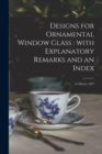 Designs for Ornamental Window Glass : with Explanatory Remarks and an Index: 1st March, 1847 - Book