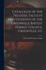 Catalogue of the Trustees, Faculty and Students of the Greenville Baptist Female College, Greenville, S.C - Book