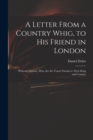 A Letter From a Country Whig, to His Friend in London : Wherein Appears, Who Are the Truest Friends to Their King and Country - Book
