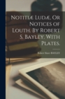 Notitiae Ludae, Or Notices of Louth. By Robert S. Bayley. With Plates. - Book