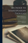 An Index to Shakespearian Thought : a Collection of Passages From the Plays and Poems of Shakespeare - Book
