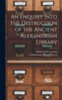 An Enquiry Into the Destruction of the Ancient Alexandrian Library - Book