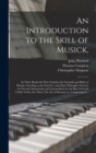 An Introduction to the Skill of Musick, : in Three Books the First Contains the Grounds and Rules of Musick, Acording to the Gam-ut, and Other Principles Thereof, the Second, Instructions and Lessons - Book