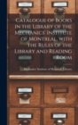 Catalogue of Books in the Library of the Mechanics' Institute of Montreal, With the Rules of the Library and Reading Room [microform] - Book
