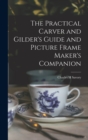The Practical Carver and Gilder's Guide and Picture Frame Maker's Companion - Book