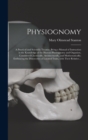 Physiognomy : A Practical and Scientific Treatise. Being a Manual of Instruction in the Knowledge of the Human Physiognomy and Organism, Considered Chemically, Architecturally, and Mathematically; Emb - Book