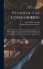 Pathological Horse-shoeing : a Theory and Practice of the Shoeing of Horses: by Which Every Disease Affecting the Foot of the Horse May Be Absolutely Cured or Ameliorated, and Defective Action of the - Book
