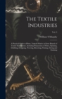 The Textile Industries : a Practical Guide to Fibres, Yarns & Fabrics in Every Branch of Textile Manufacture, Including Preparation of Fibres, Spinning, Doubling, Designing, Weaving, Bleaching, Printi - Book