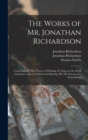 The Works of Mr. Jonathan Richardson : Consisting of I. The Theory of Painting, II. Essay on the Art of Criticism so Far as It Relates to Painting, III. The Science of a Connoisseur - Book
