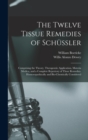 The Twelve Tissue Remedies of Schussler : Comprising the Theory, Therapeutic Application, Materia Medica, and a Complete Repertory of These Remedies. Homoeopathically and Bio-Chemically Considered - Book