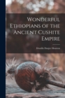 Wonderful Ethiopians of the Ancient Cushite Empire - Book