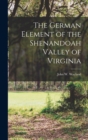 The German Element of the Shenandoah Valley of Virginia - Book